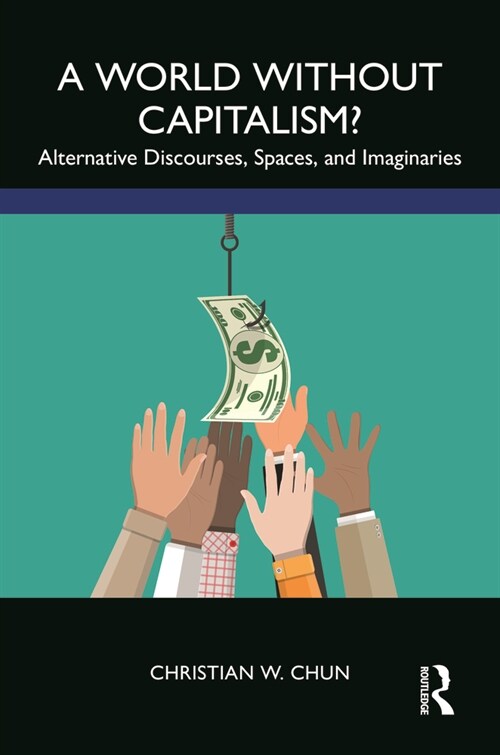 A World without Capitalism? : Alternative Discourses, Spaces, and Imaginaries (Paperback)