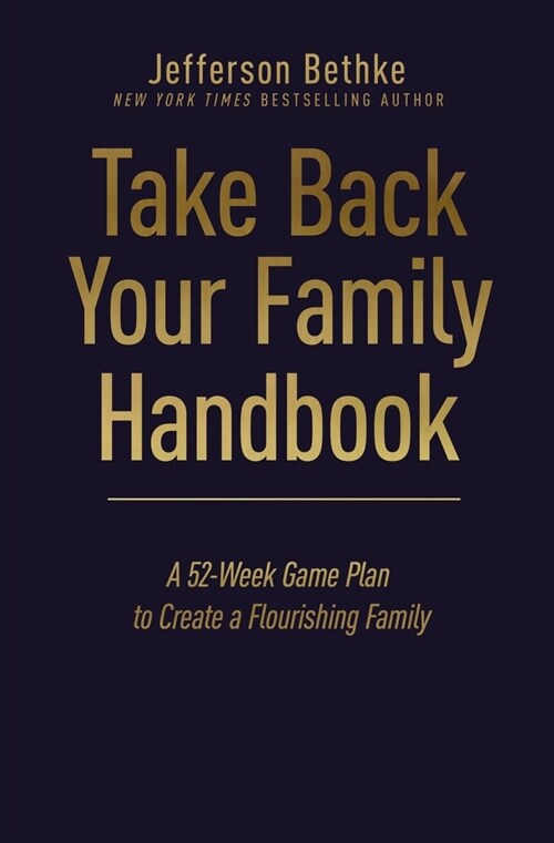 Take Back Your Family Handbook: A 52-Week Game Plan to Create a Flourishing Family (Hardcover)