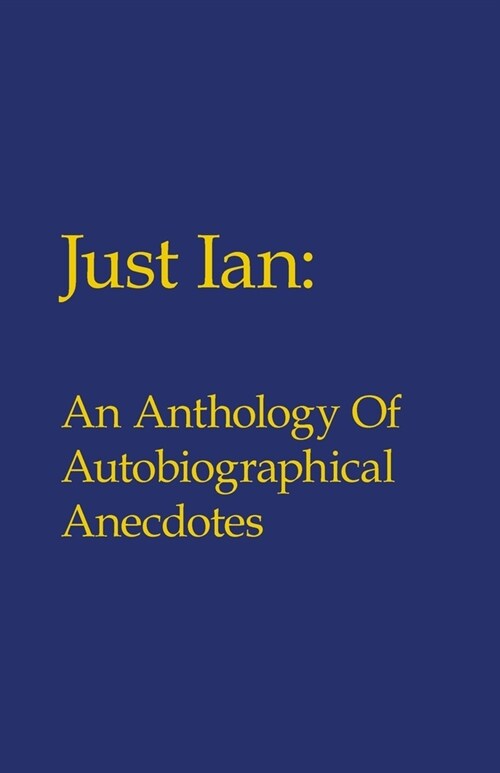 Just Ian: An Anthology of Autobiographical Anecdotes (Paperback)