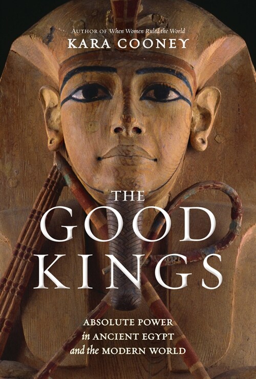The Good Kings: Absolute Power in Ancient Egypt and the Modern World (Hardcover)