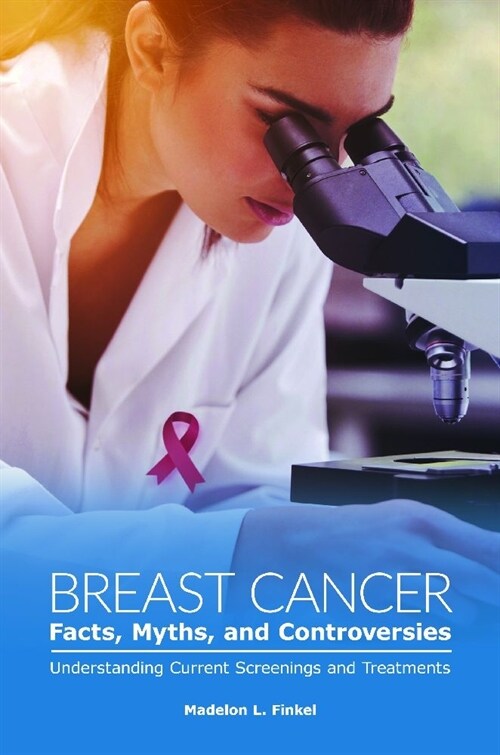 Breast Cancer Facts, Myths, and Controversies: Understanding Current Screenings and Treatments (Hardcover)