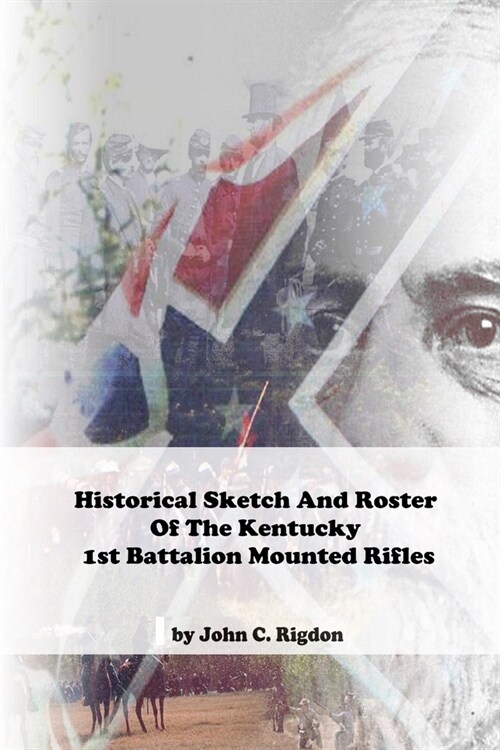 Historical Sketch And Roster Of The Kentucky 1st Battalion Mounted Rifles (Paperback)