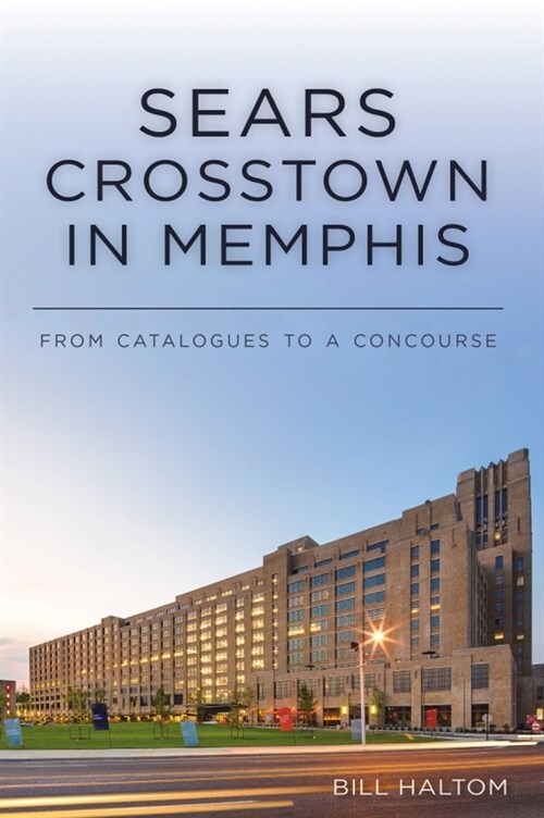 Sears Crosstown in Memphis: From Catalogues to a Concourse (Paperback)