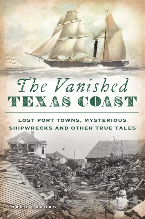 The Vanished Texas Coast: Lost Port Towns, Mysterious Shipwrecks and Other True Tales (Paperback)
