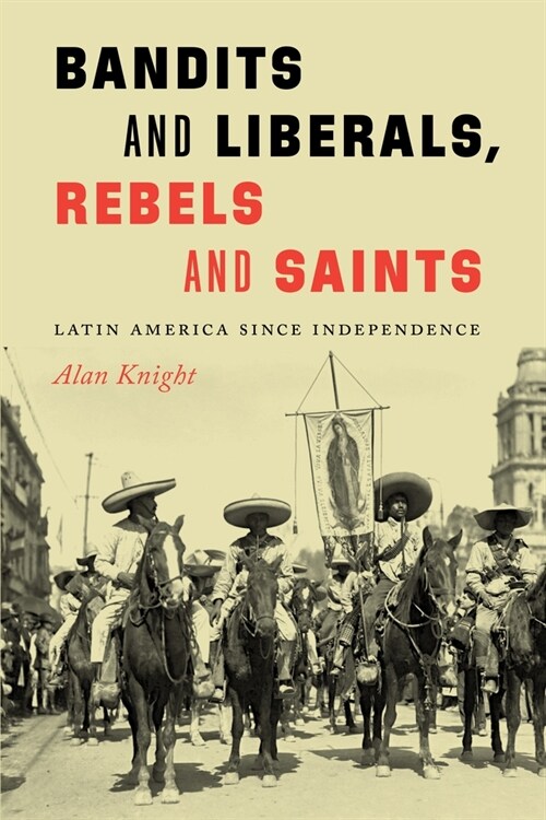 Bandits and Liberals, Rebels and Saints: Latin America Since Independence (Hardcover)
