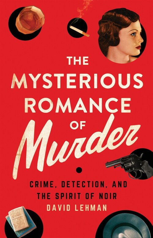 The Mysterious Romance of Murder: Crime, Detection, and the Spirit of Noir (Hardcover)