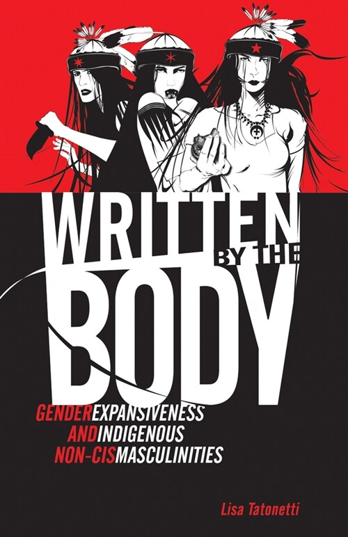 Written by the Body: Gender Expansiveness and Indigenous Non-Cis Masculinities (Paperback)