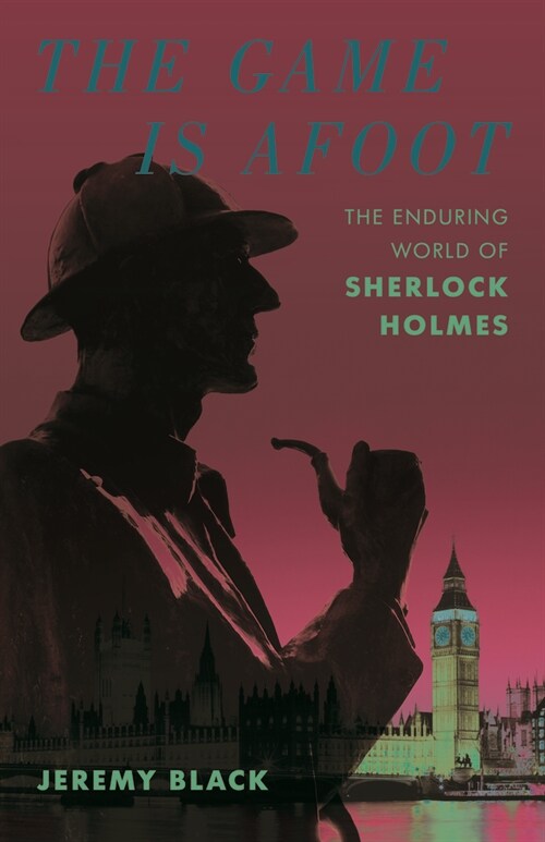 The Game Is Afoot: The Enduring World of Sherlock Holmes (Hardcover)