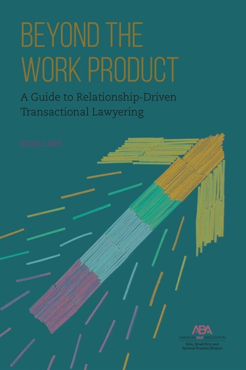 Beyond the Work Product: A Guide to Relationship-Driven Transactional Lawyering (Paperback)