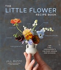 The Little Flower Recipe Book: 148 Tiny Arrangements for Every Season and Occasion (Hardcover)