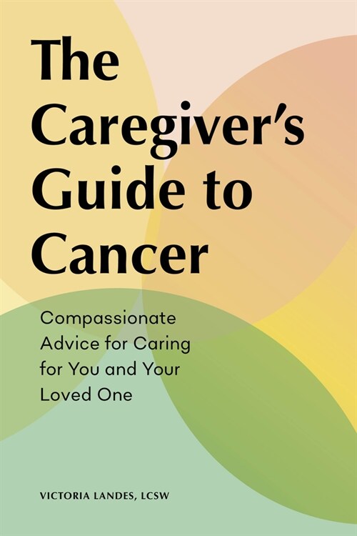 The Caregivers Guide to Cancer: Compassionate Advice for Caring for You and Your Loved One (Paperback)