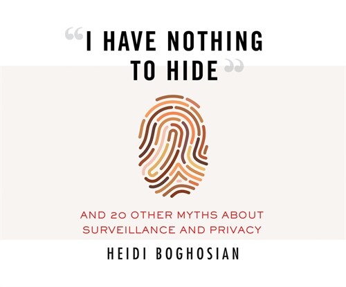I Have Nothing to Hide: And 20 Other Myths about Surveillance and Privacy (Audio CD)