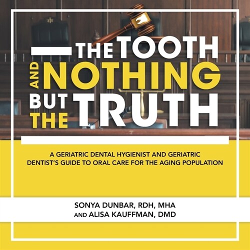 The Tooth and Nothing but the Truth: A Geriatric Dental Hygienist and Geriatric Dentists Guide to Oral Care for the Aging Population (Paperback)