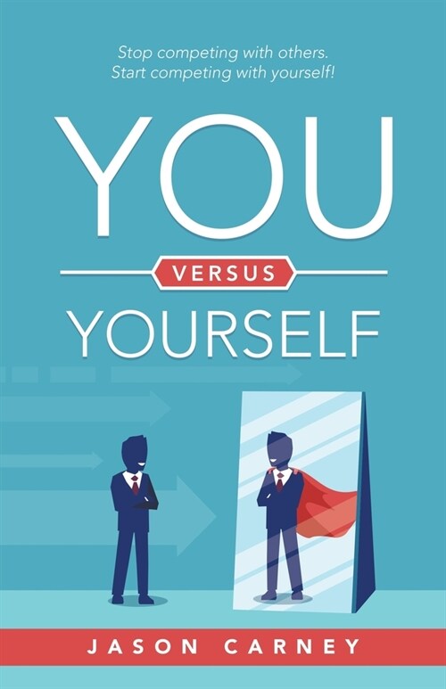 You Versus Yourself: Stop Competing with Others. Start Competing with Yourself! (Paperback)