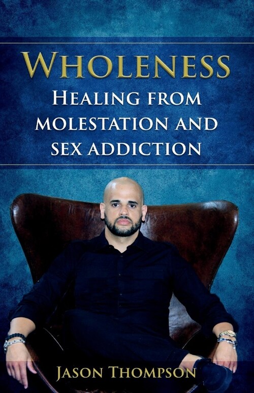 Wholeness: Healing from Molestation and Sex Addiction (Paperback)