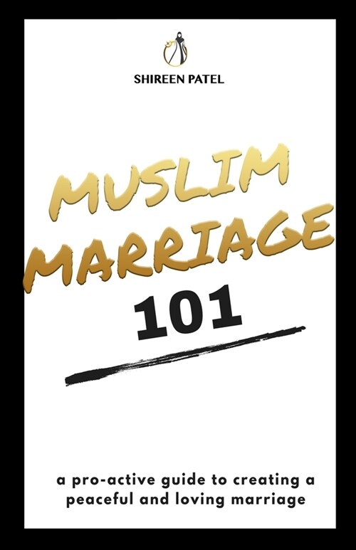 Muslim Marriage 101: A pro-active guide to creating a peaceful and loving marriage. (Paperback)