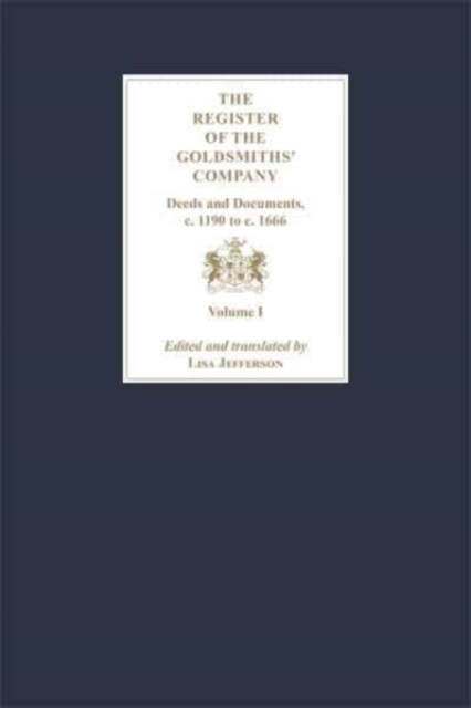 The Register of the Goldsmiths Company: Deeds and Documents, c. 1190 to  c. 1666 : Vol I - III (Hardcover)
