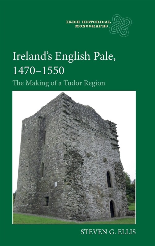 Ireland’s English Pale, 1470-1550 : The Making of a Tudor Region (Hardcover)