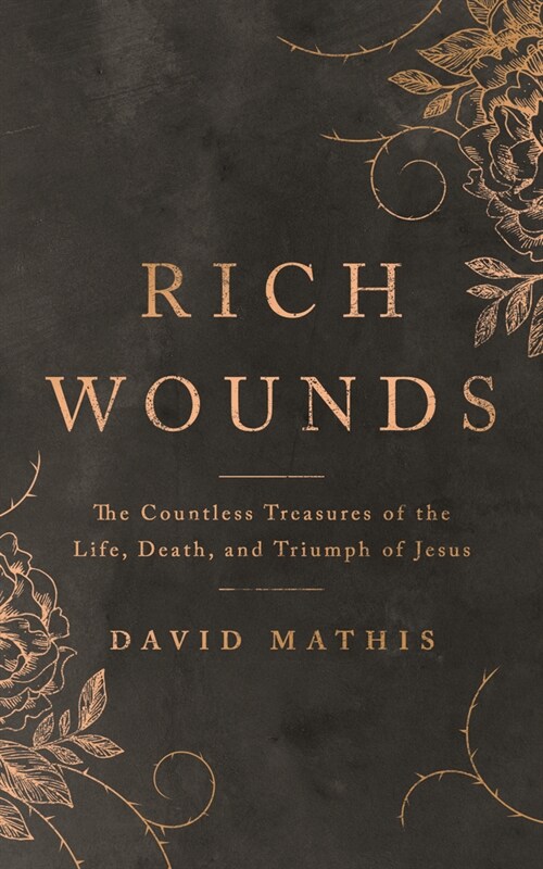 Rich Wounds: The Countless Treasures of the Life, Death, and Triumph of Jesus (Paperback)