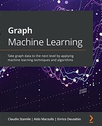 Graph Machine Learning : Take graph data to the next level by applying machine learning techniques and algorithms (Paperback)