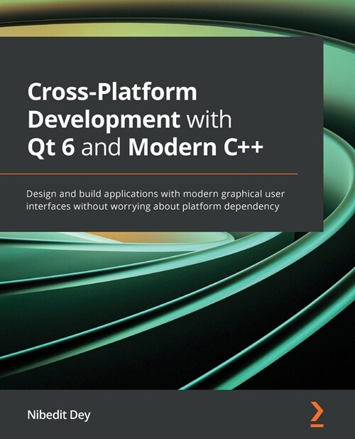 Cross-Platform Development with Qt 6 and Modern C++ : Design and build applications with modern graphical user interfaces without worrying about platf (Paperback)
