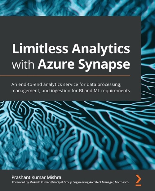 Limitless Analytics with Azure Synapse : An end-to-end analytics service for data processing, management, and ingestion for BI and ML requirements (Paperback)