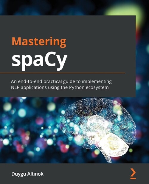 Mastering spaCy : An end-to-end practical guide to implementing NLP applications using the Python ecosystem (Paperback)