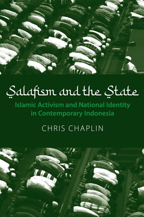 Salafism and the State: Islamic Activism and National Identity in Contemporary Indonesia (Hardcover)