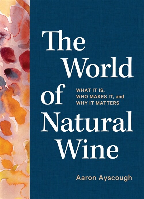 The World of Natural Wine: What It Is, Who Makes It, and Why It Matters (Hardcover)