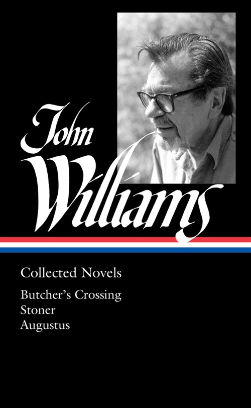 John Williams: Collected Novels (Loa #349): Butchers Crossing / Stoner / Augustus (Hardcover)