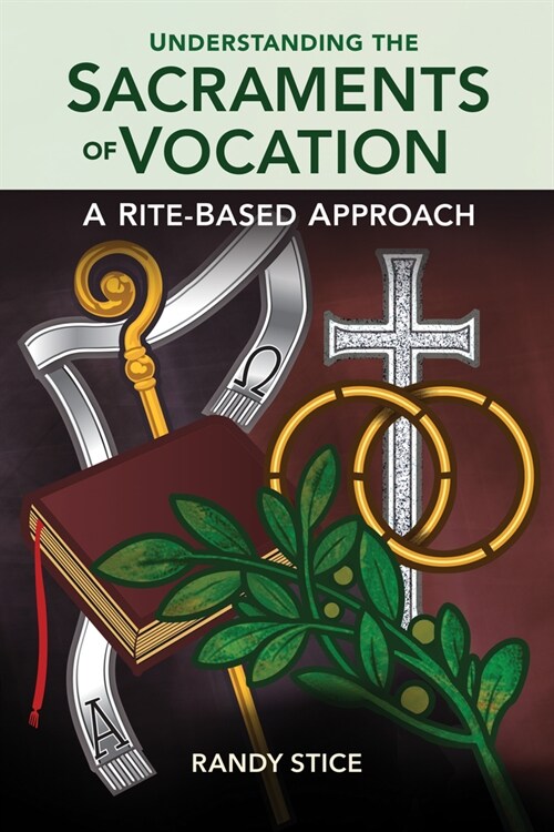 Understanding the Sacraments of Vocation: A Rite-Based Approach (Paperback)