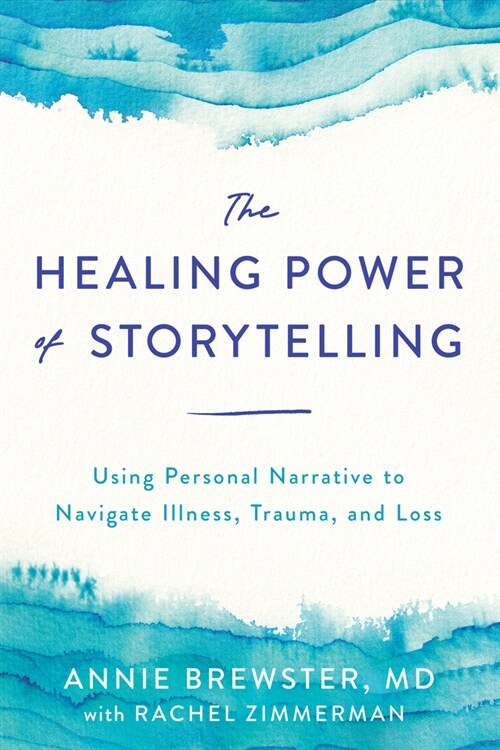 The Healing Power of Storytelling: Using Personal Narrative to Navigate Illness, Trauma, and Loss (Paperback)