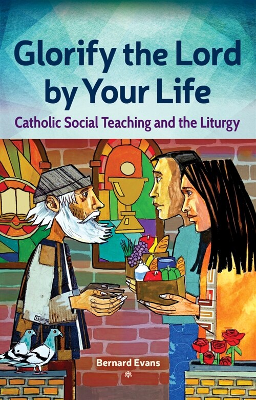 Glorify the Lord by Your Life: Catholic Social Teaching and the Liturgy (Paperback)