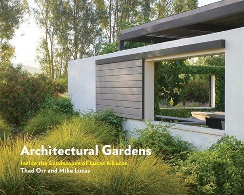 Architectural Gardens: Inside the Landscapes of Lucas & Lucas (Hardcover)