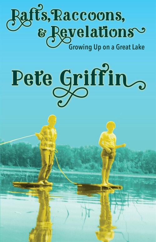 Rafts, Raccons, & Revelations: Growing Up on a Great Lake (Paperback, First Edition)