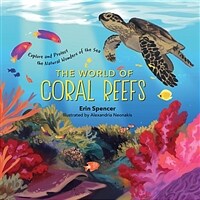 (The) world of coral reefs : explore and protect the natural wonders of the sea 