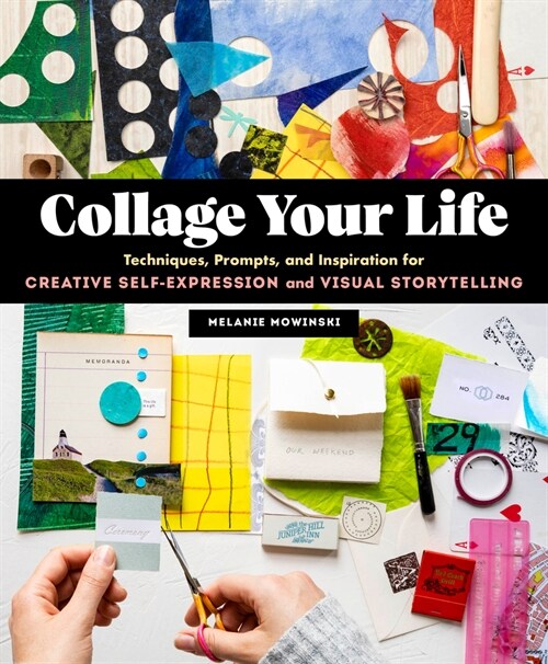 Collage Your Life: Techniques, Prompts, and Inspiration for Creative Self-Expression and Visual Storytelling (Paperback)
