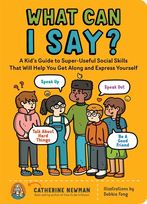 What Can I Say?: A Kids Guide to Super-Useful Social Skills to Help You Get Along and Express Yourself (Paperback)