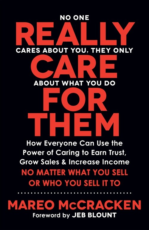 Really Care for Them: How Everyone Can Use the Power of Caring to Earn Trust, Grow Sales, and Increase Income. No Matter What You Sell or Wh (Paperback)