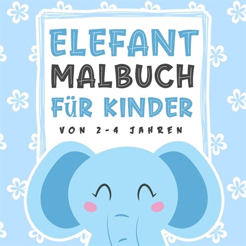 Elefant Malbuch F? Kinder Von 2-4 Jahren: Tolles Geschenk f? M?chen und Jungen, Kleinkinder, Kinder im Vorschulalter, Kinder 2-4 4-8 Jahren (Paperback)