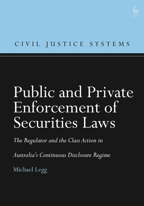 Public and Private Enforcement of Securities Laws : The Regulator and the Class Action in Australia’s Continuous Disclosure Regime (Hardcover)