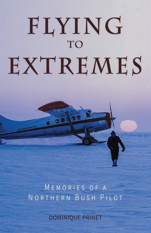 Flying to Extremes: Memories of a Northern Bush Pilot (Paperback, B&w)