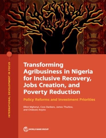 Transforming Agribusiness in Nigeria for Inclusive Recovery, Jobs Creation, and Poverty Reduction: Policy Reforms and Investment Priorities (Paperback)
