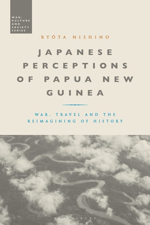Japanese Perceptions of Papua New Guinea : War, Travel and the Reimagining of History (Hardcover)