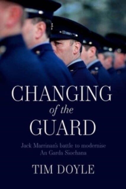 Changing of the Guard: Jack Marrinans Battle to Modernise an Garda S?ch?a (Hardcover)