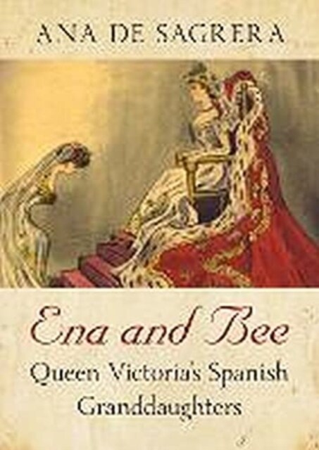Ena and Bee : Queen Victorias Spanish Granddaughters (Hardcover)