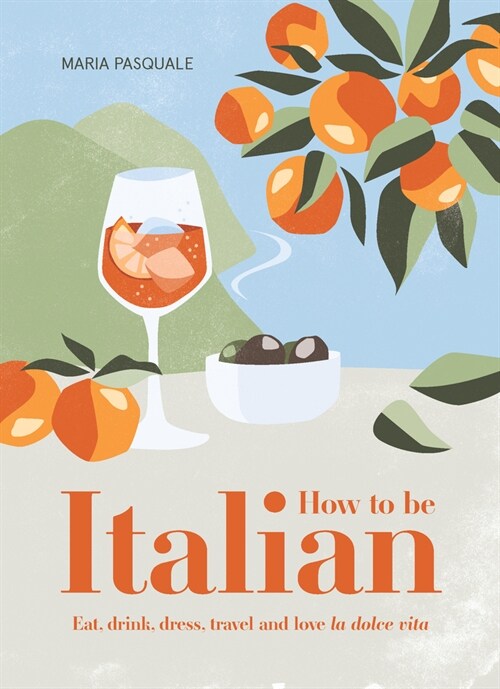 How to Be Italian: Eat, Drink, Dress, Travel and Love La Dolce Vita (Hardcover)