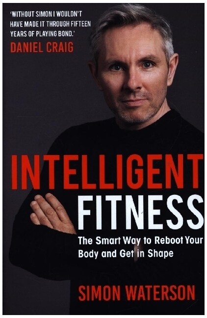 Intelligent Fitness : The Smart Way to Reboot Your Body and Get in Shape (with a foreword by Daniel Craig) (Hardcover)