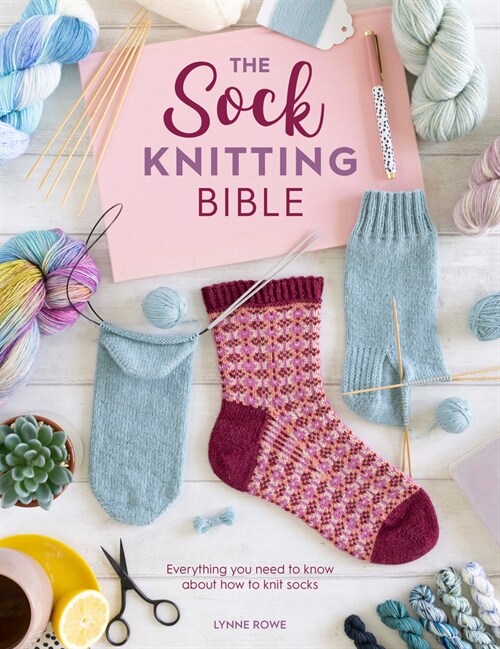 The Sock Knitting Bible : Everything you need to know about how to knit socks (Paperback)