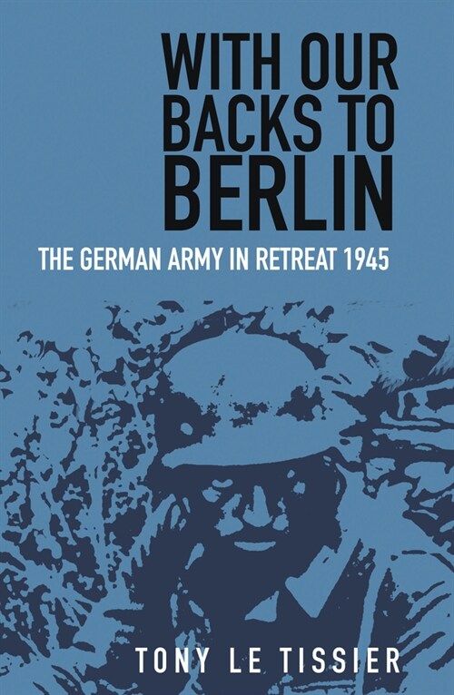 With Our Backs to Berlin : The German Army in Retreat 1945 (Paperback, 2 ed)